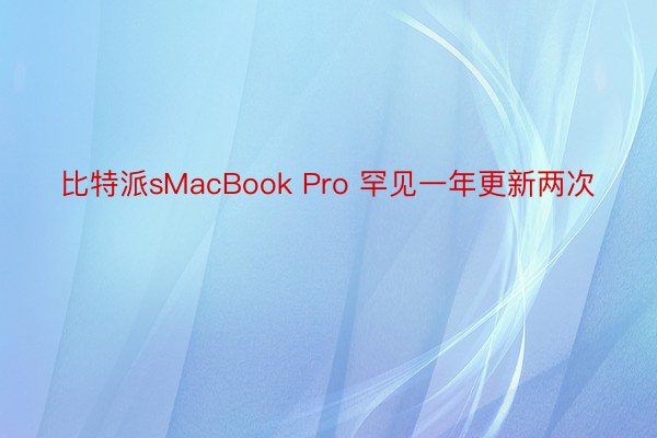 比特派sMacBook Pro 罕见一年更新两次