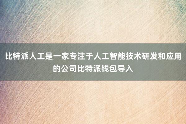 比特派人工是一家专注于人工智能技术研发和应用的公司比特派钱包导入