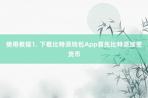 使用教程1. 下载比特派钱包App首先比特派加密货币