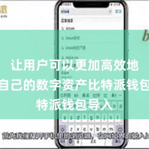 让用户可以更加高效地管理自己的数字资产比特派钱包导入