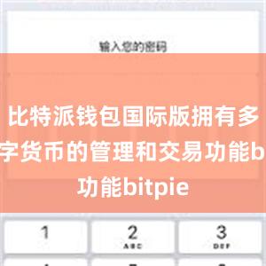 比特派钱包国际版拥有多种数字货币的管理和交易功能bitpie