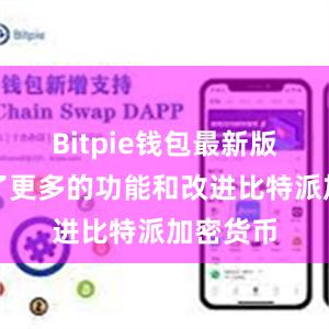 Bitpie钱包最新版还提供了更多的功能和改进比特派加密货币